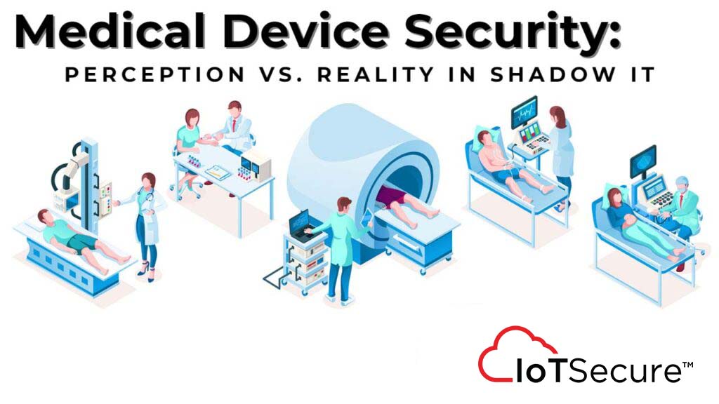 Medical Device Security: Perception vs. Reality in Shadow IT