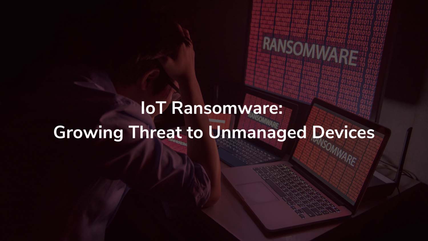 IoT Ransomware: Growing Threat to Unmanaged Devices