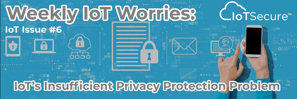 Weekly IoT Worries- Insufficient Privacy Protections
