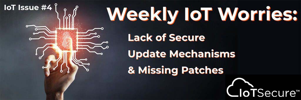 Weekly IoT Worries-Updates and Patching