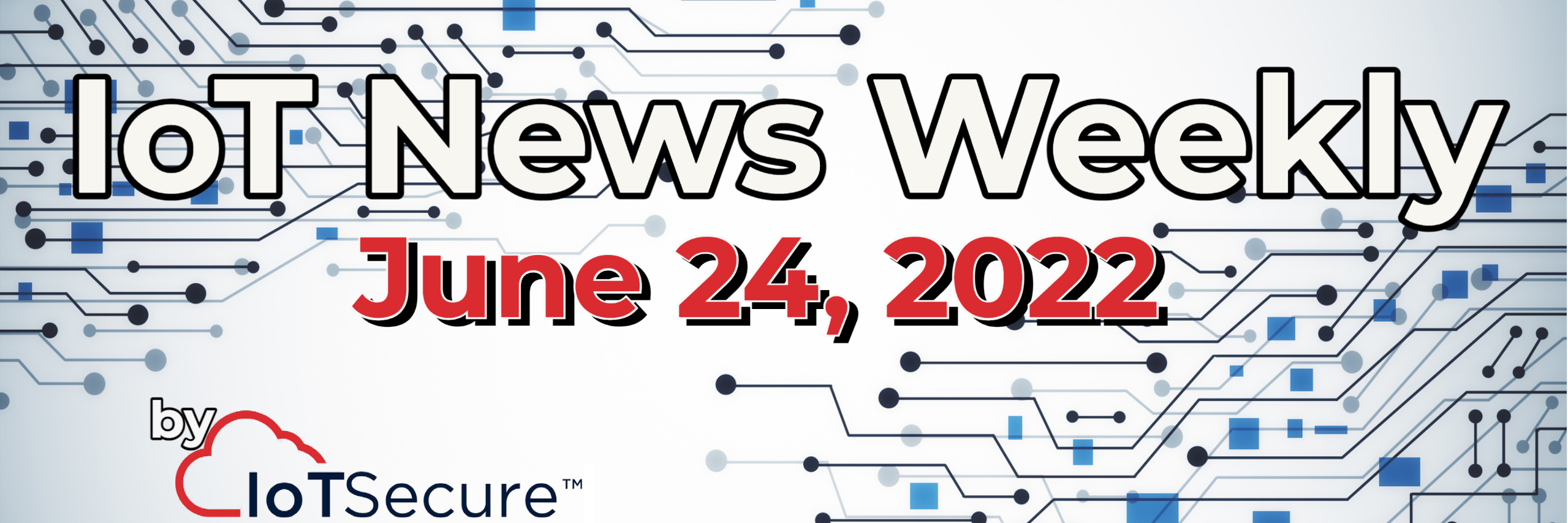 IoT News Weekly, June 24, 2022