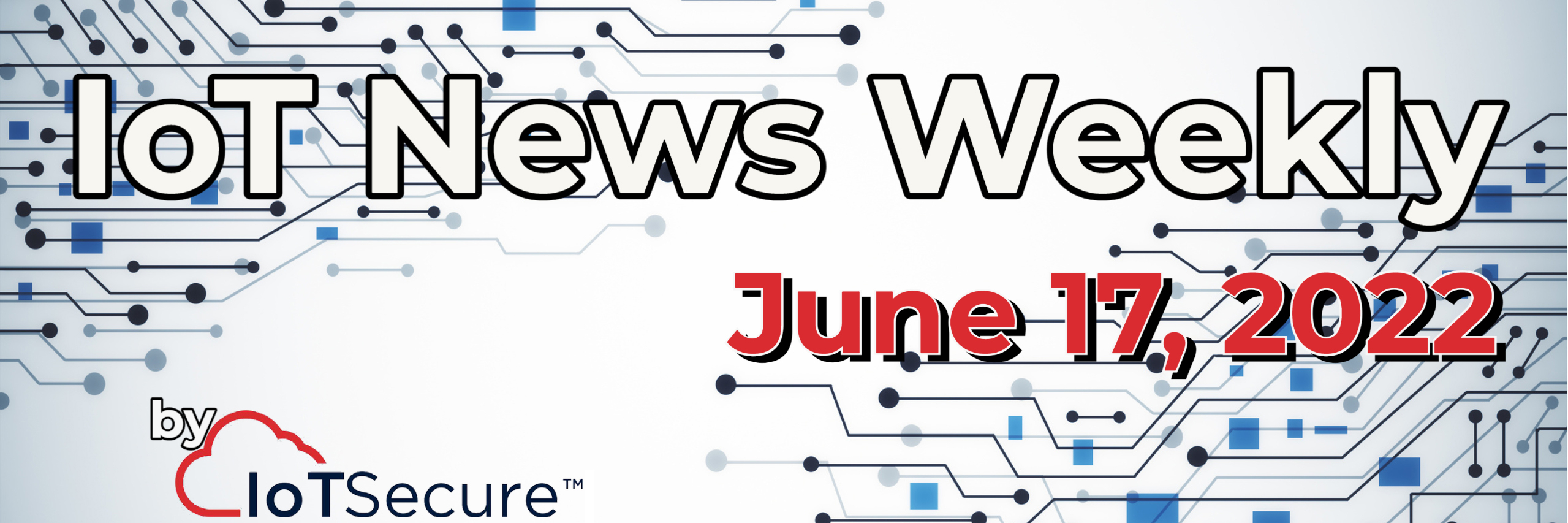 IoT News Weekly, June 17, 2022