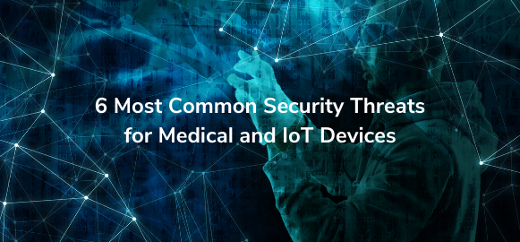 6 Most Common Security Threats for Medical and IoT Devices