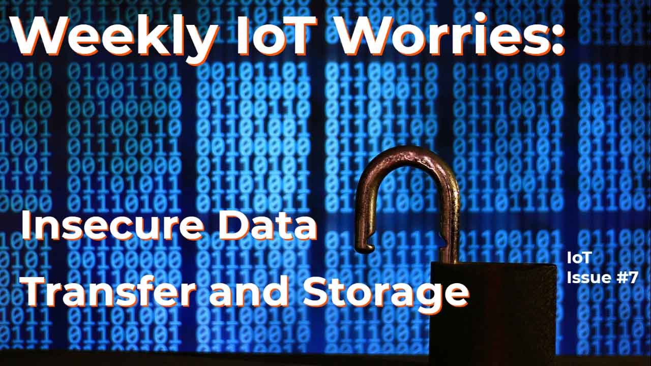Weekly IoT Worries-Insecure Data Transfer and Storage