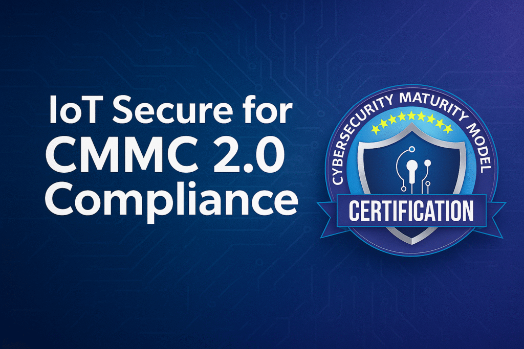 CMMC Level 1 Compliance: IoT Secure for CMMC 2.0 Readiness