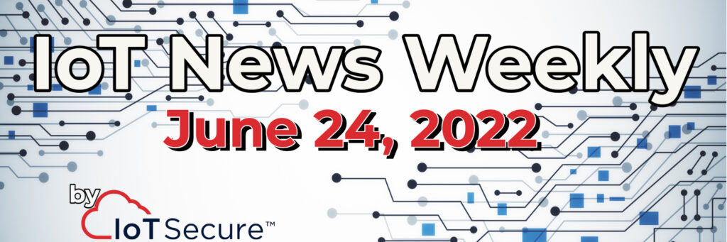 Thumbnail IoT News Weekly June 24 2022 BANNER